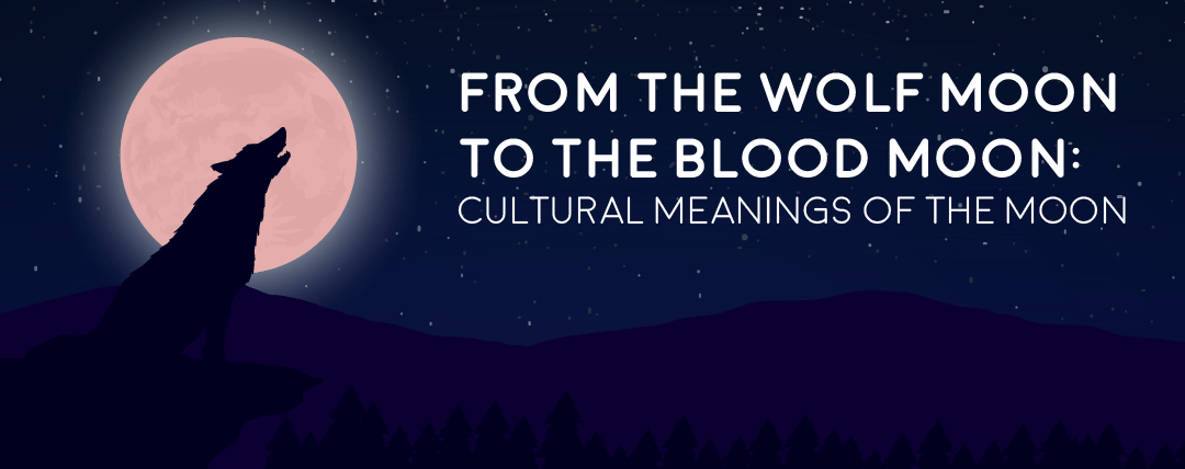 From the Wolf Moon to the Blood Moon: Cultural Meanings of the Moon